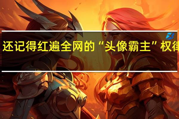 还记得红遍全网的“头像霸主”权律二吗