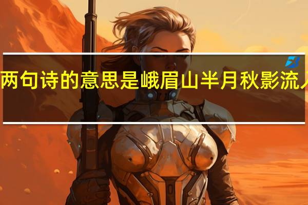 这两句诗的意思是峨眉山半月秋影流入平羌河