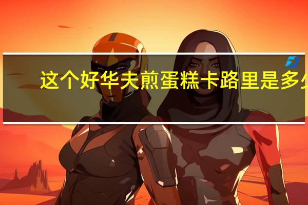 这个好 华夫煎蛋糕卡路里是多少