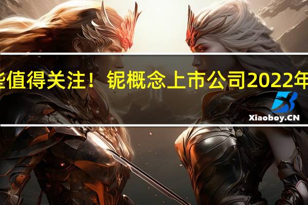 这些值得关注！铌概念上市公司2022年名单一览