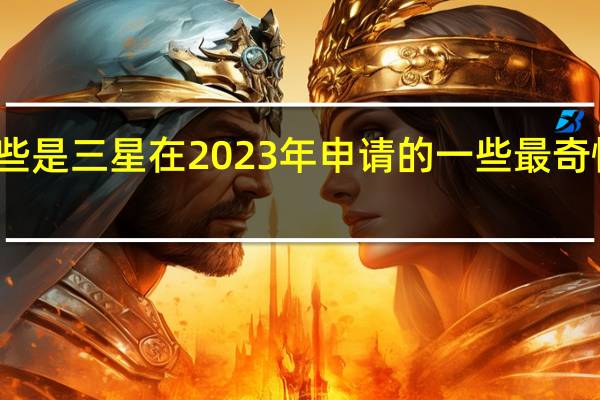 这些是三星在 2023 年申请的一些最奇怪的商标