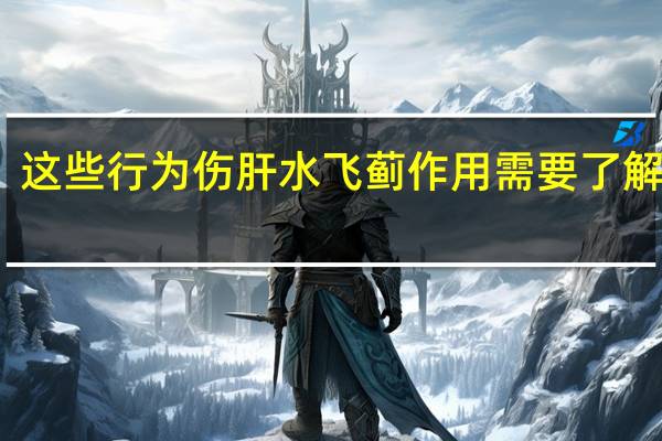 这些行为伤肝水飞蓟作用需要了解一下　