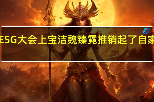 这场ESG大会上宝洁魏臻霓推销起了自家产品省水！