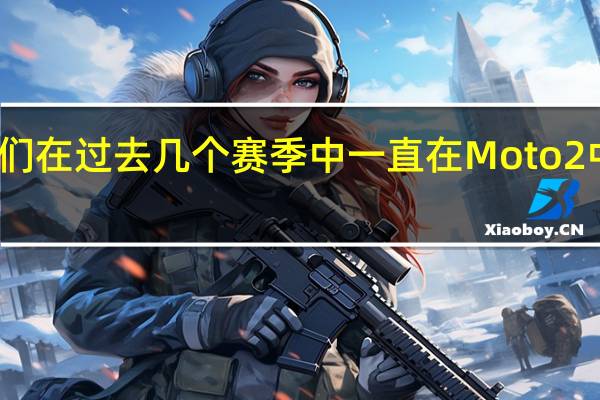 这是我们在过去几个赛季中一直在Moto2中使用的引擎