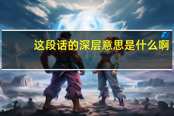 这段话的深层意思是什么啊