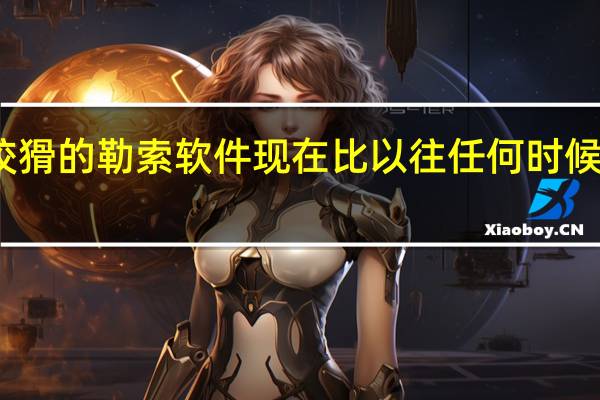 这种狡猾的勒索软件现在比以往任何时候都更加危险