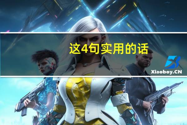 这4句实用的话，希望对你有所帮助 到底什么情况嘞