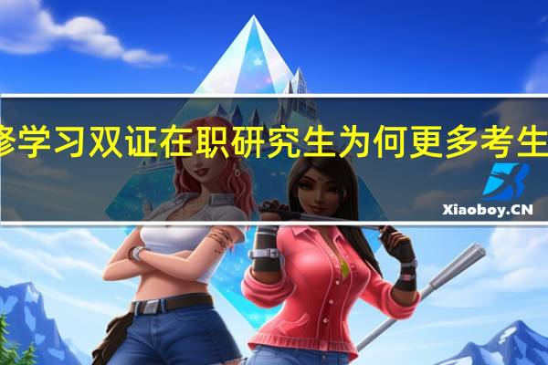 进修学习双证在职研究生为何更多考生选择名校