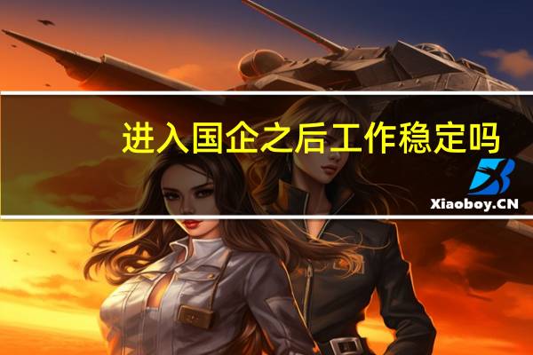 进入国企之后工作稳定吗