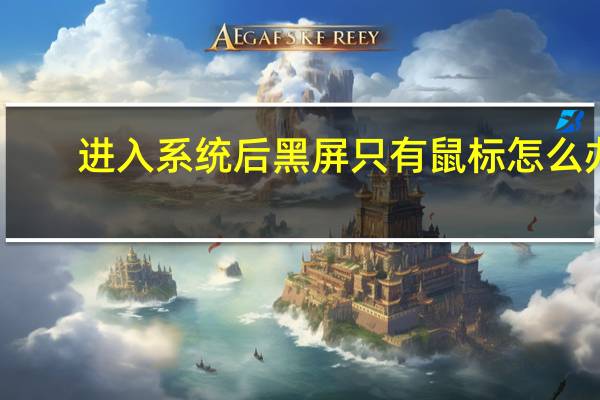 进入系统后黑屏只有鼠标怎么办（进入系统后黑屏）