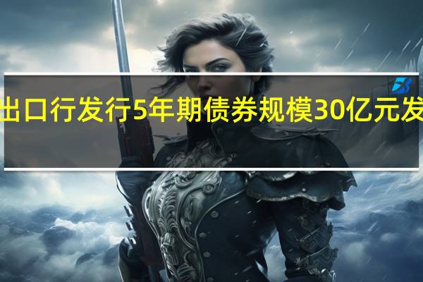 进出口行发行5年期债券规模30亿元发行利率2.5640%预期2.5800%投标倍数7.05倍边际倍数2.38倍；进出口行发行7年期债券规模40亿元发行利率2.4231%预期2.5000%投标倍数5.11倍边际倍数2.00倍