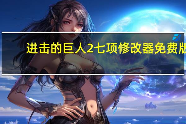 进击的巨人2七项修改器 免费版（进击的巨人2七项修改器 免费版功能简介）