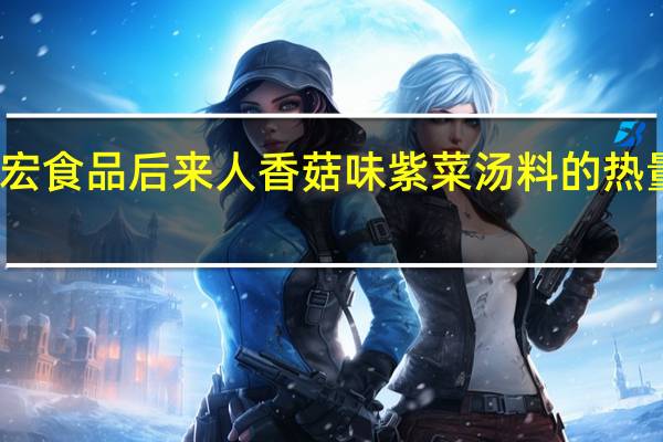 远宏食品 后来人 香菇味紫菜汤料的热量是多少