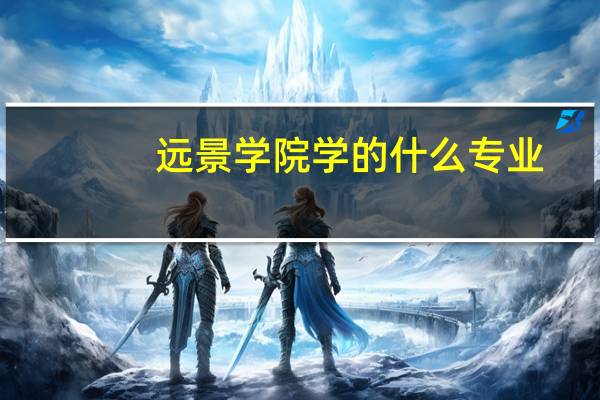 远景学院学的什么专业