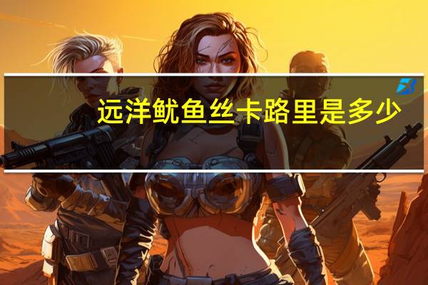 远洋 鱿鱼丝卡路里是多少