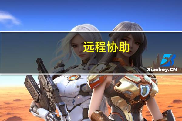 远程协助(关于远程协助的介绍)