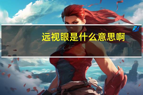 远视眼是什么意思啊（远视眼是什么意思）