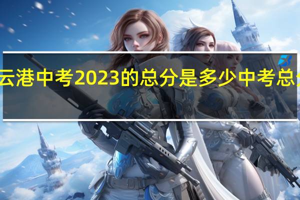 连云港中考2023的总分是多少 中考总分是多少_2023
