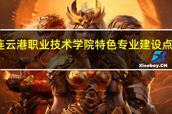 连云港职业技术学院特色专业建设点有哪些