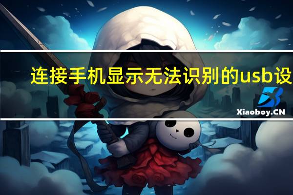 连接手机显示无法识别的usb设备(无法识别手机USB设备怎么办)