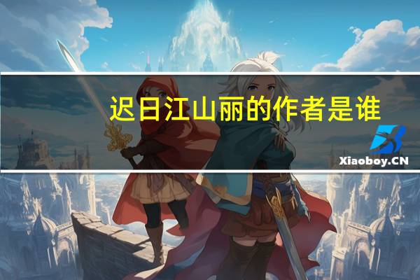 迟日江山丽的作者是谁