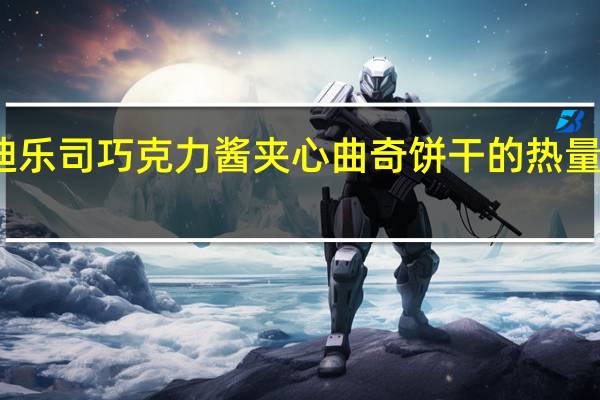 迪乐司 巧克力酱夹心曲奇饼干的热量是多少