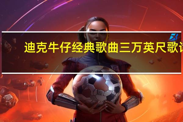 迪克牛仔经典歌曲三万英尺歌词（三万英尺歌词）