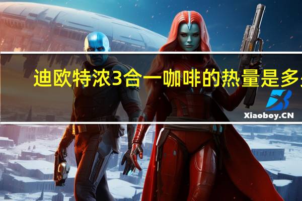 迪欧 特浓3合一咖啡的热量是多少