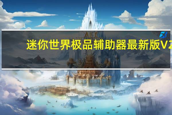 迷你世界极品辅助器最新版 V2.3 绿色免费版（迷你世界极品辅助器最新版 V2.3 绿色免费版功能简介）