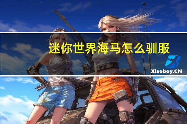迷你世界海马怎么驯服(迷你世界冰熊怎么驯服)