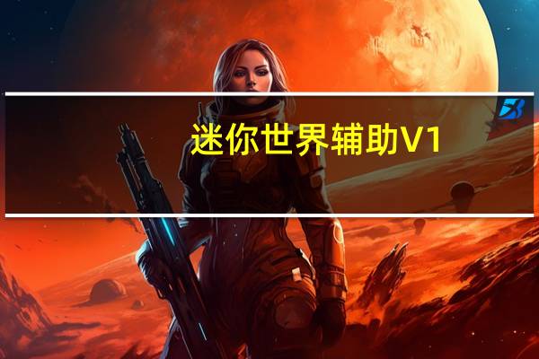 迷你世界辅助 V1.0 绿色免费版（迷你世界辅助 V1.0 绿色免费版功能简介）