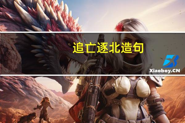 追亡逐北造句（追亡逐北）