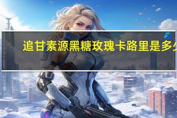 追甘素源 黑糖玫瑰卡路里是多少