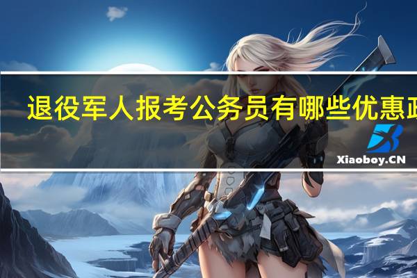 退役军人报考公务员有哪些优惠政策