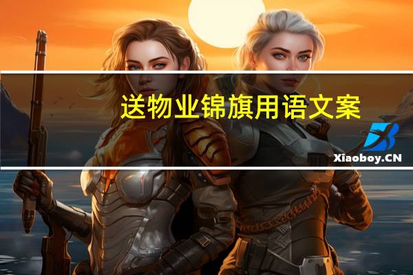 送物业锦旗用语文案（送物业锦旗用语）