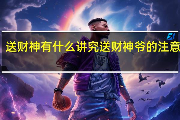 送财神有什么讲究送财神爷的注意事项