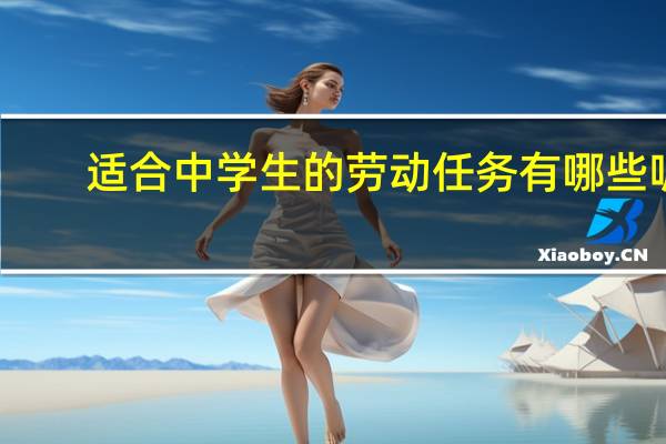 适合中学生的劳动任务有哪些呢