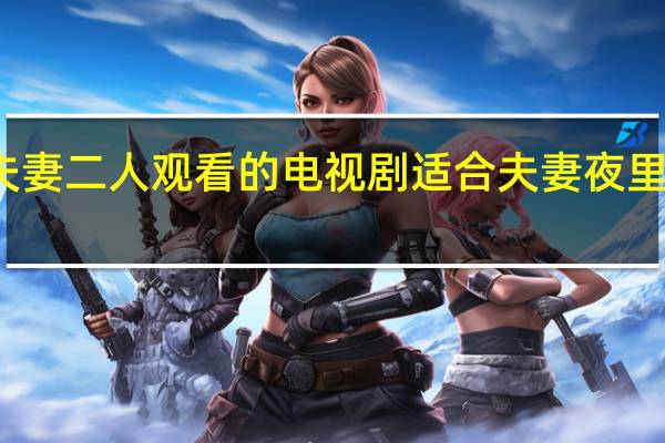 适合夫妻二人观看的电视剧 适合夫妻夜里看的电视剧