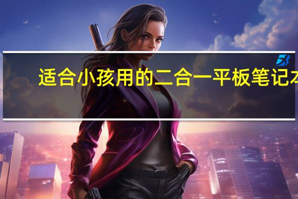 适合小孩用的二合一平板笔记本（平板笔记本二合一）
