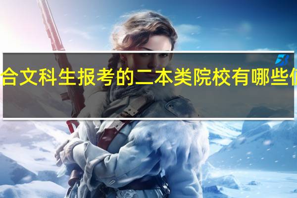 适合文科生报考的二本类院校有哪些值得推荐