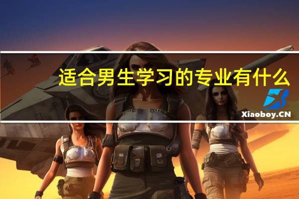 适合男生学习的专业有什么