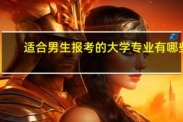 适合男生报考的大学专业有哪些