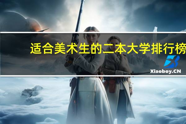 适合美术生的二本大学排行榜