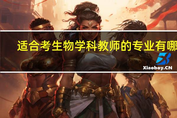 适合考生物学科教师的专业有哪些