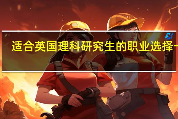 适合英国理科研究生的职业选择一览