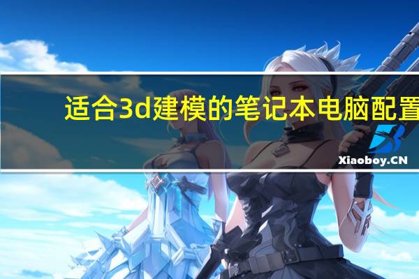 适合3d建模的笔记本电脑配置