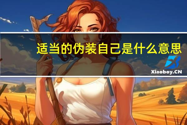 适当的伪装自己是什么意思（适当的伪装）