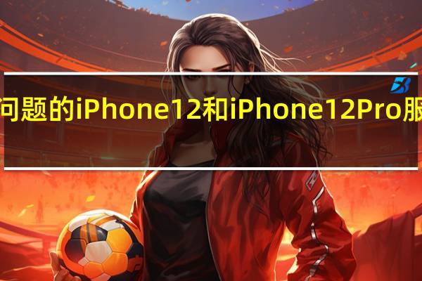 适用于无声音问题的iPhone12和iPhone12Pro服务计划延长1年时间