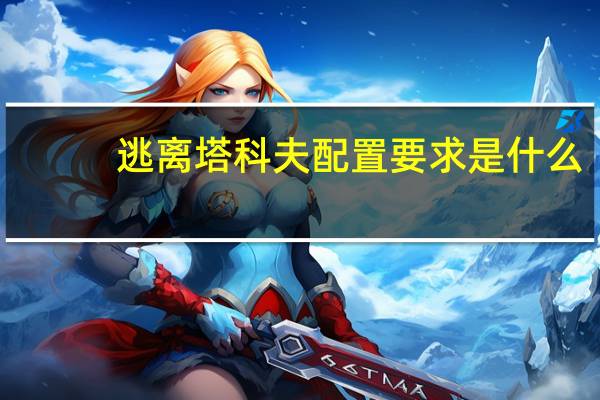 逃离塔科夫配置要求是什么-配置要求一览