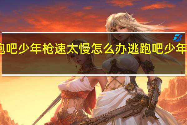 逃跑吧少年枪速太慢怎么办 逃跑吧少年武器推荐